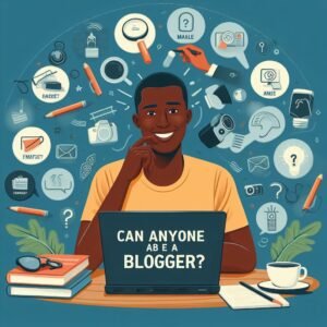 Can Anyone Be a Blogger [9 Crucial Blogging Questions & answers]