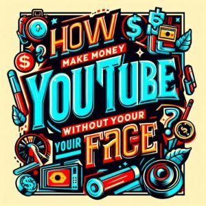 How to make money on YouTube without showing your face